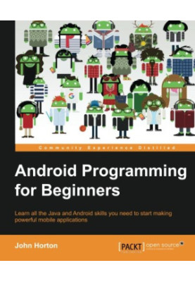 Android programming for beginners : learn all the Java and Android skills you need to start making powerful mobile applicatio