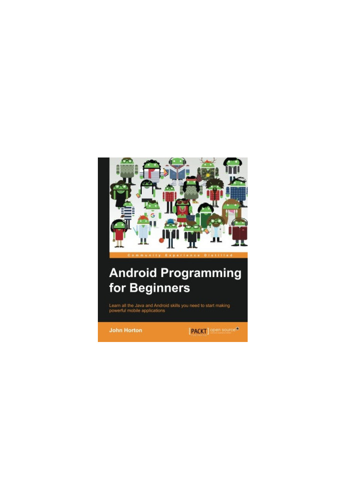 Android programming for beginners : learn all the Java and Android skills you need to start making powerful mobile applicatio