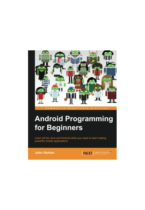 Android programming for beginners : learn all the Java and Android skills you need to start making powerful mobile applicatio