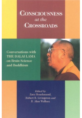 Consciousness At The Crossroads: Conversations With The Dalai Lama On Brain Science And Buddhism