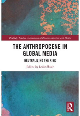 The Anthropocene in Global Media: Neutralizing the Risk