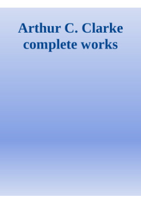 Arthur C. Clarke -- Complete Works
