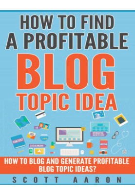How to Find a Profitable Blog Topic Idea: How to Blog and Generate Profitable Blog Topic Ideas.