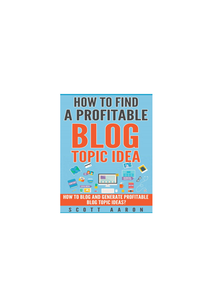 How to Find a Profitable Blog Topic Idea: How to Blog and Generate Profitable Blog Topic Ideas.