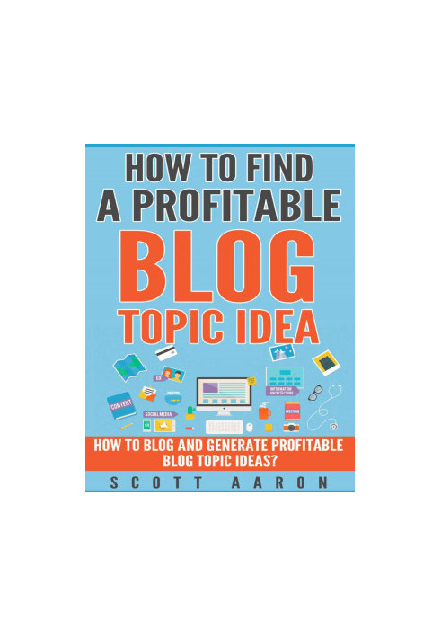 How to Find a Profitable Blog Topic Idea: How to Blog and Generate Profitable Blog Topic Ideas.