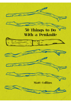 50 Things to Do with a Penknife: the whittler's guide to life