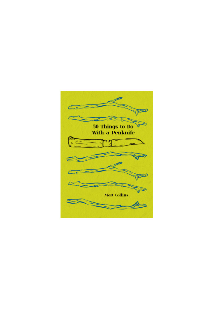 50 Things to Do with a Penknife: the whittler's guide to life
