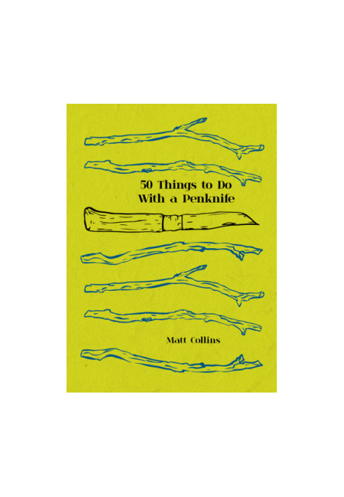 50 Things to Do with a Penknife: the whittler's guide to life