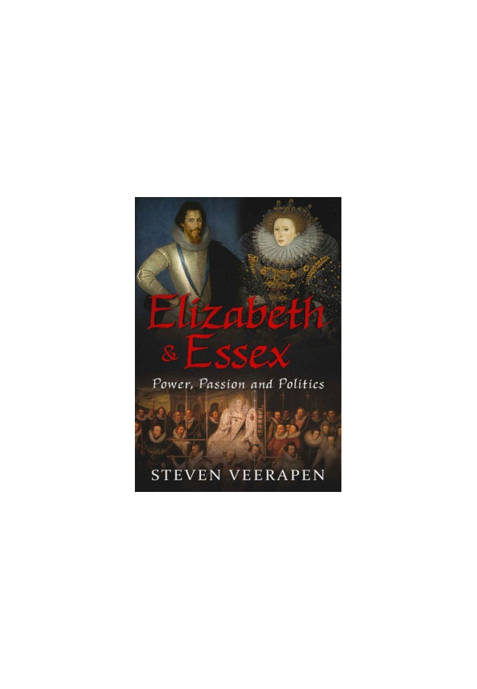 Elizabeth and Essex: Power, Passion and Politics