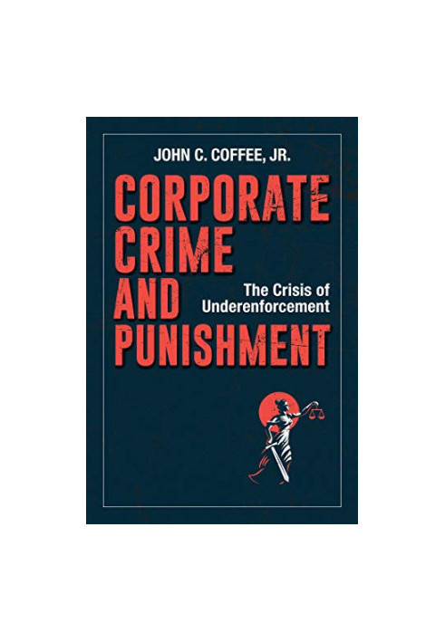 Corporate Crime and Punishment: The Crisis of Underenforcement