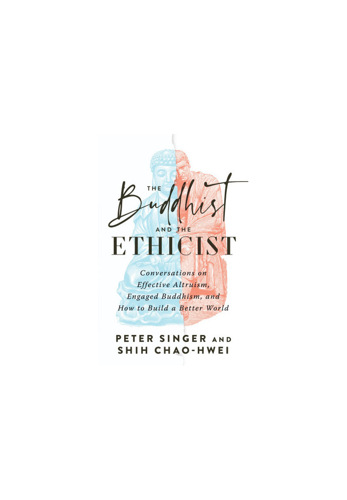 The Buddhist and the Ethicist: Conversations on Effective Altruism, Engaged Buddhism, and How to Build a Better World