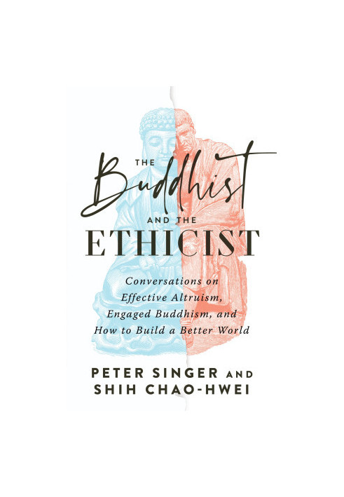 The Buddhist and the Ethicist: Conversations on Effective Altruism, Engaged Buddhism, and How to Build a Better World