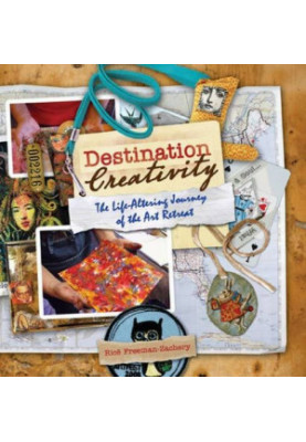 Destination Creativity : the Life-Altering Journey of the Art Retreat