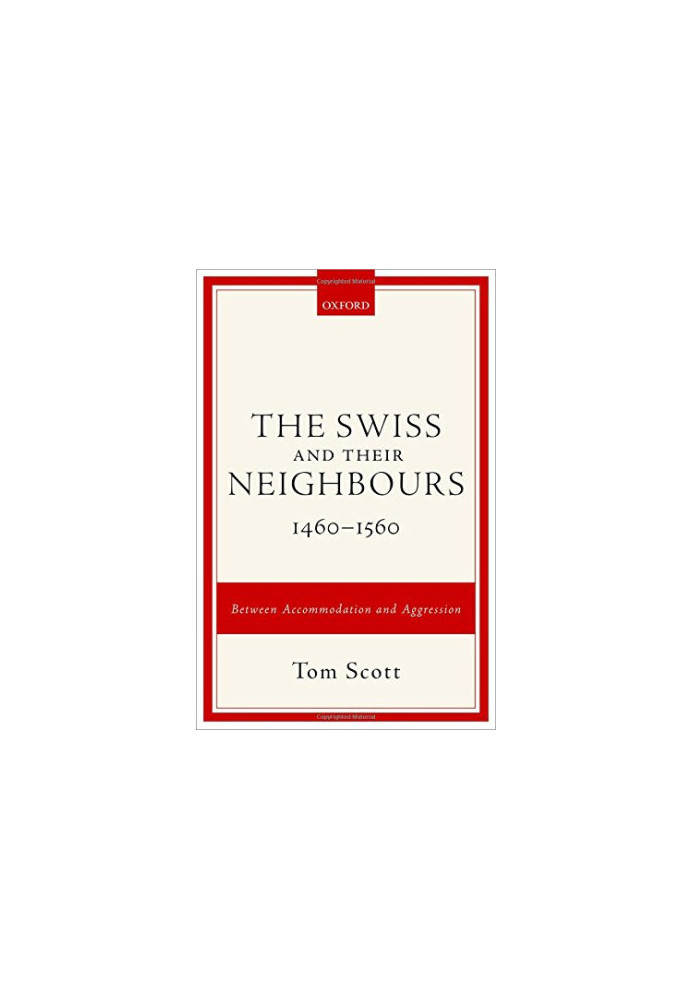 The Swiss and their neighbours, 1460-1560 : between accommodation and aggression