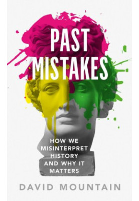 Past Mistakes: How We Misinterpret History and Why it Matters