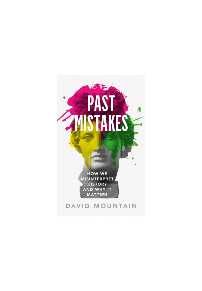 Past Mistakes: How We Misinterpret History and Why it Matters