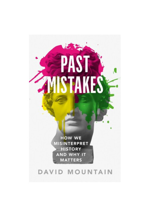 Past Mistakes: How We Misinterpret History and Why it Matters