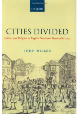 Cities Divided - Politics and Religion in English Provincial Towns 1660-1722