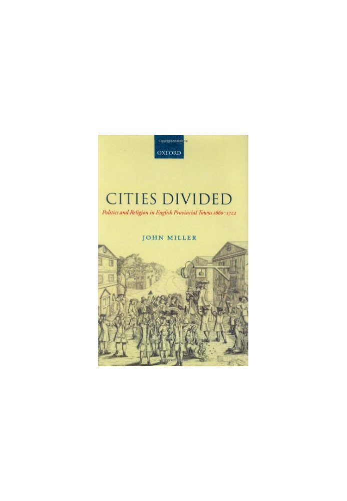 Cities Divided - Politics and Religion in English Provincial Towns 1660-1722