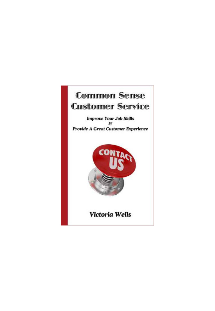 Common Sense Customer Service: Improve Your Job Skills & Provide A Great Customer Experience