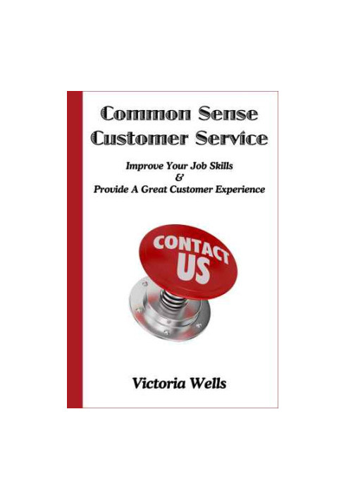 Common Sense Customer Service: Improve Your Job Skills & Provide A Great Customer Experience