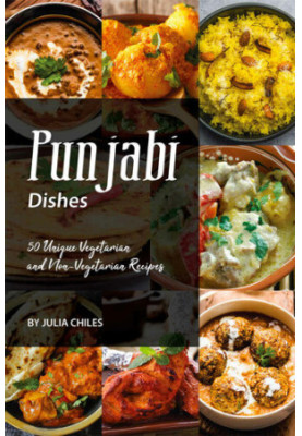 Punjabi Dishes: 50 Unique Vegetarian and Non-Vegetarian Recipes