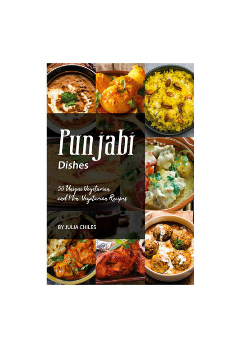 Punjabi Dishes: 50 Unique Vegetarian and Non-Vegetarian Recipes