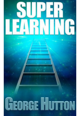 Super Learning: Unlock Your Limitless Ability To Learn Anything You Want