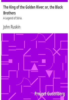 The King of the Golden River; or, the Black Brothers: A Legend of Stiria.
