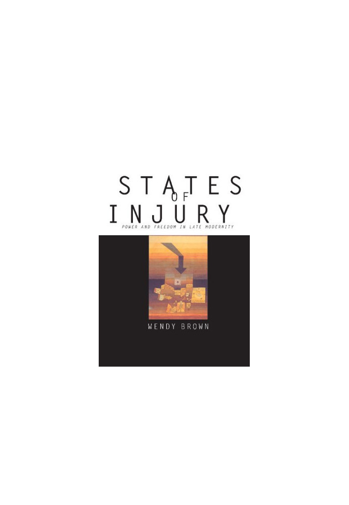 States of Injury: Power and Freedom in Late Modernity