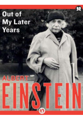 Out of My Later Years: The Scientist, Philosopher, and Man Portrayed Through His Own Words