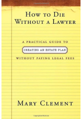 How to die without a lawyer : a practical guide to creating an estate plan without paying legal fees