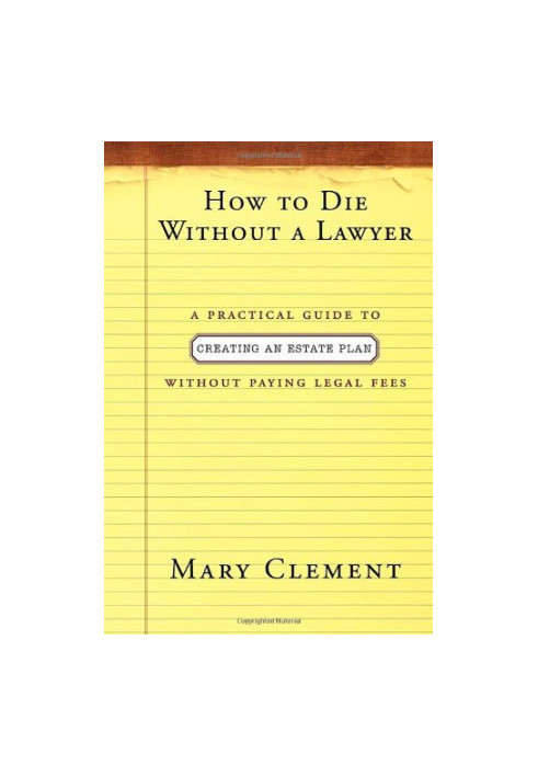 How to die without a lawyer : a practical guide to creating an estate plan without paying legal fees