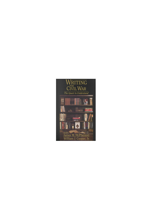 Writing the Civil War : The Quest to Understand
