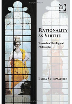 Rationality As Virtue: Towards a Theological Philosophy