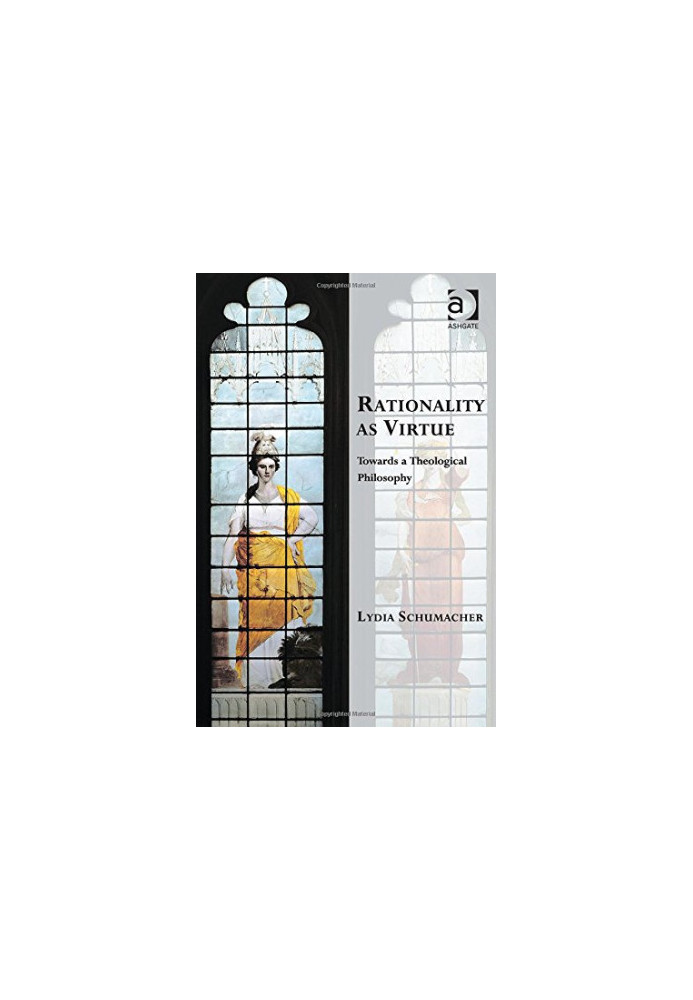 Rationality As Virtue: Towards a Theological Philosophy