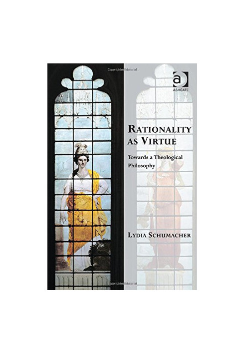 Rationality As Virtue: Towards a Theological Philosophy