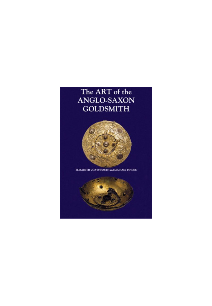 The art of the Anglo-Saxon goldsmith : fine metalwork in Anglo-Saxon England : its practice and practitioners