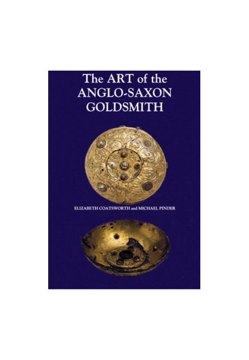 The art of the Anglo-Saxon goldsmith : fine metalwork in Anglo-Saxon England : its practice and practitioners