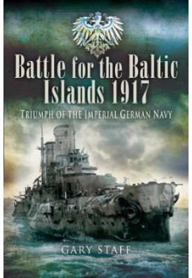 Battle for the Baltic Islands 1917: Triumph of the Imperial German Navy