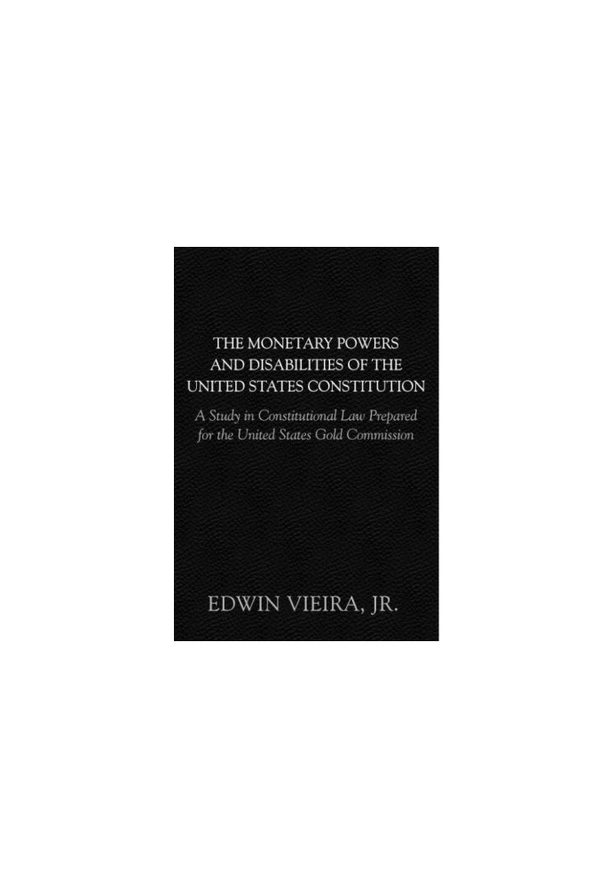 The Monetary Powers and Disabilities of the US Constitution: A Study in Constitutional Law