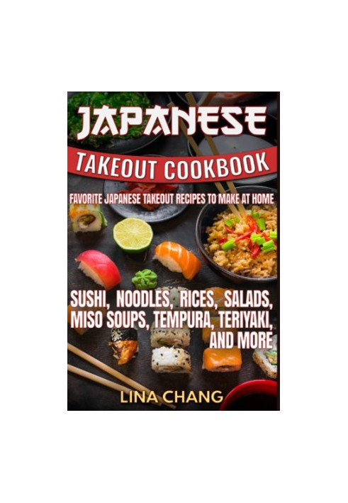Japanese Takeout Cookbook Favorite Japanese Takeout Recipes to Make at Home: Sushi, Noodles, Rices, Salads, Miso Soups, Tempu