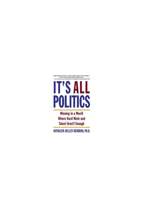It's all politics : winning in a world where hard work and talent aren't enough