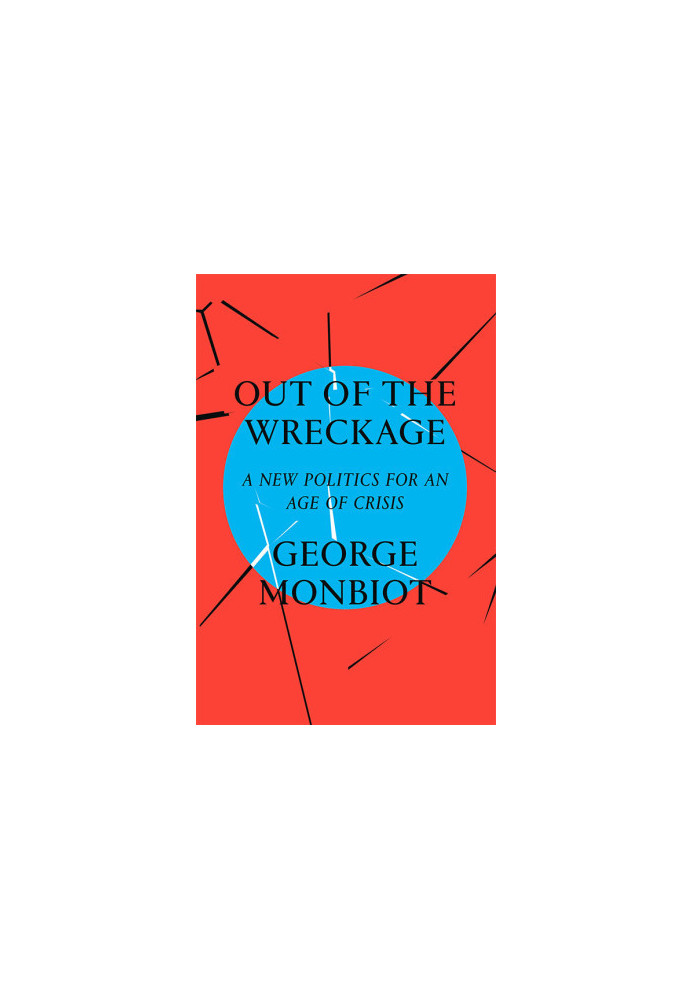 Out of the Wreckage: A New Politics for an Age of Crisis