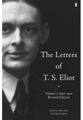 The Letters of T. S. Eliot, Volume 1: 1898-1922