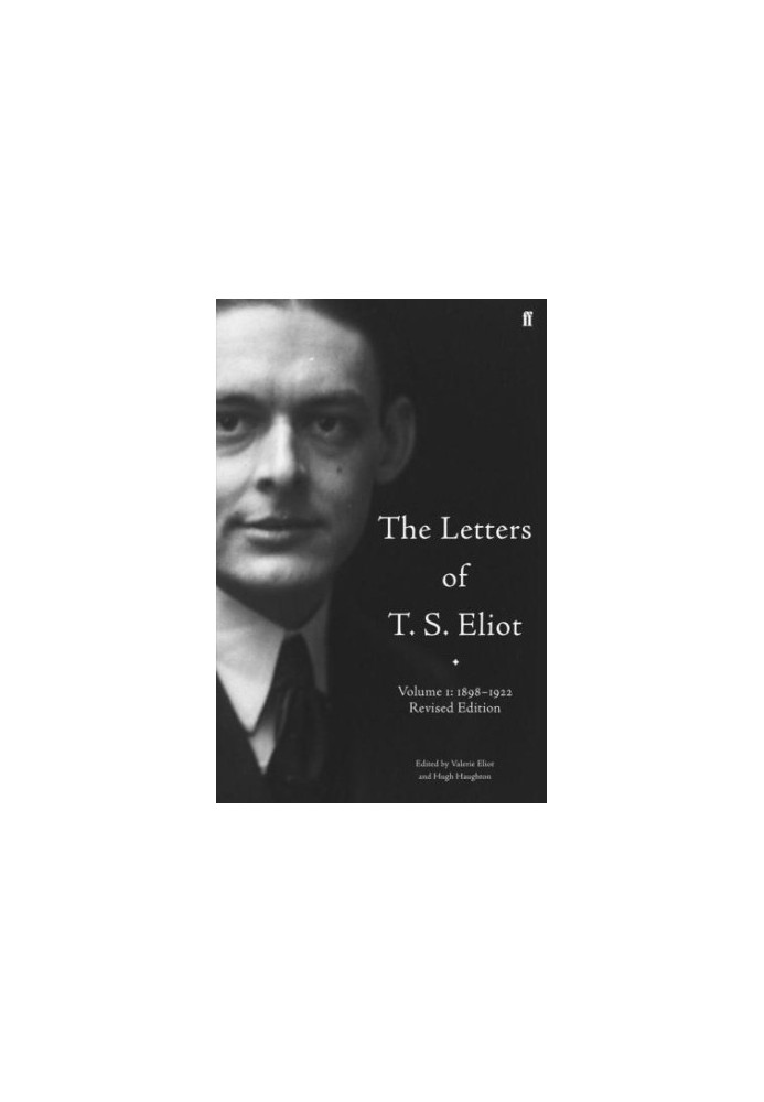The Letters of T. S. Eliot, Volume 1: 1898-1922