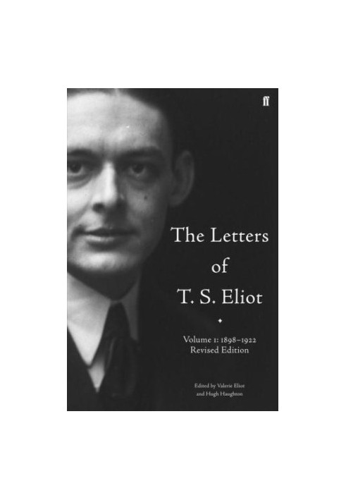 The Letters of T. S. Eliot, Volume 1: 1898-1922