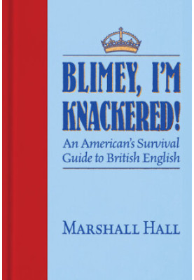 Blimey, I’m Knackered!: An American's Survival Guide to British English