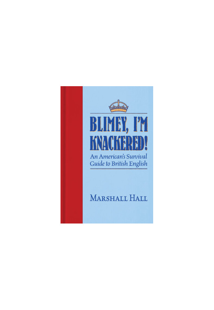 Blimey, I’m Knackered!: An American's Survival Guide to British English