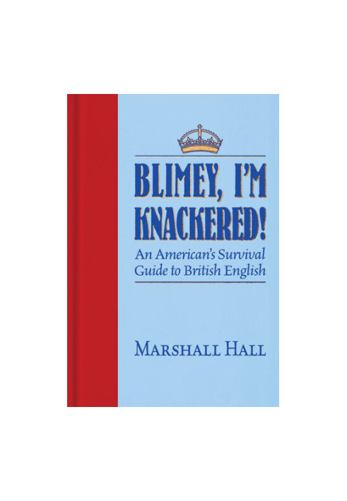 Blimey, I’m Knackered!: An American's Survival Guide to British English